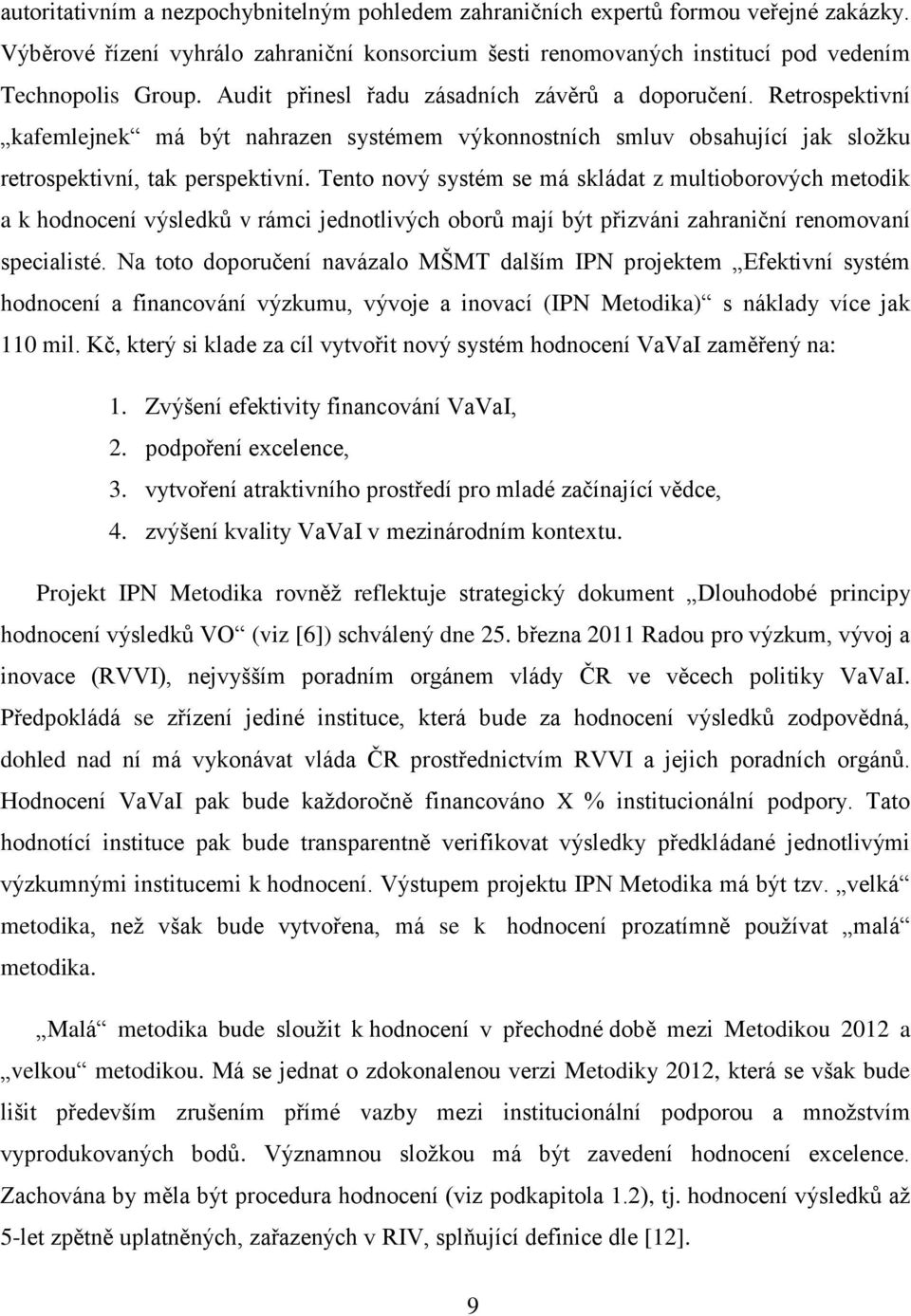 Tento nový systém se má skládat z multioborových metodik a k hodnocení výsledků v rámci jednotlivých oborů mají být přizváni zahraniční renomovaní specialisté.