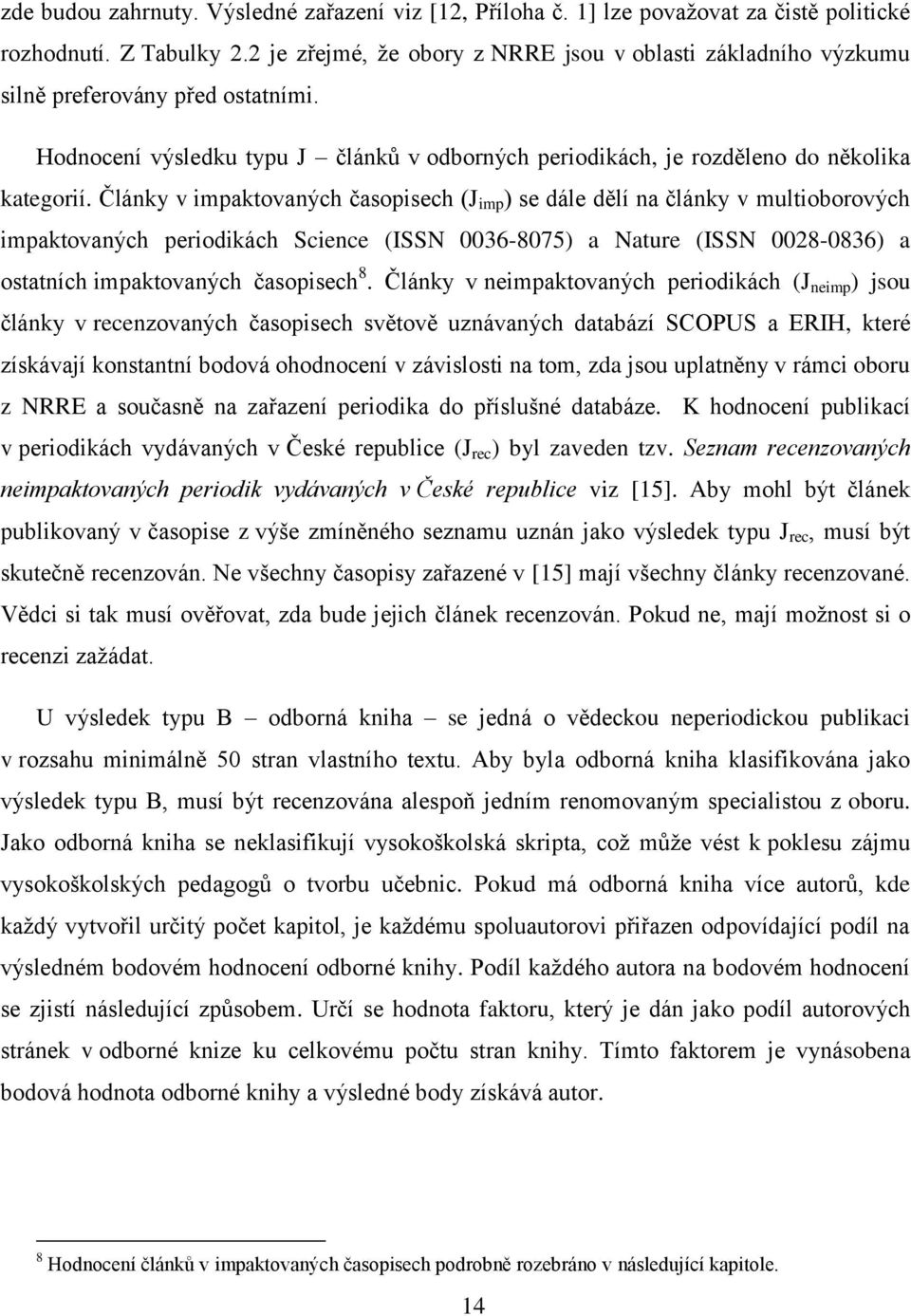 Články v impaktovaných časopisech (J imp ) se dále dělí na články v multioborových impaktovaných periodikách Science (ISSN 0036-8075) a Nature (ISSN 0028-0836) a ostatních impaktovaných časopisech 8.