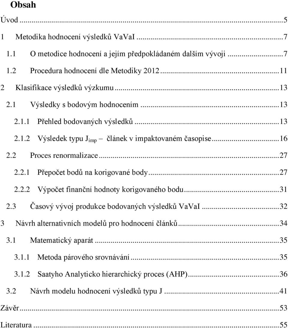 2 Proces renormalizace... 27 2.2.1 Přepočet bodů na korigované body... 27 2.2.2 Výpočet finanční hodnoty korigovaného bodu... 31 2.3 Časový vývoj produkce bodovaných výsledků VaVaI.