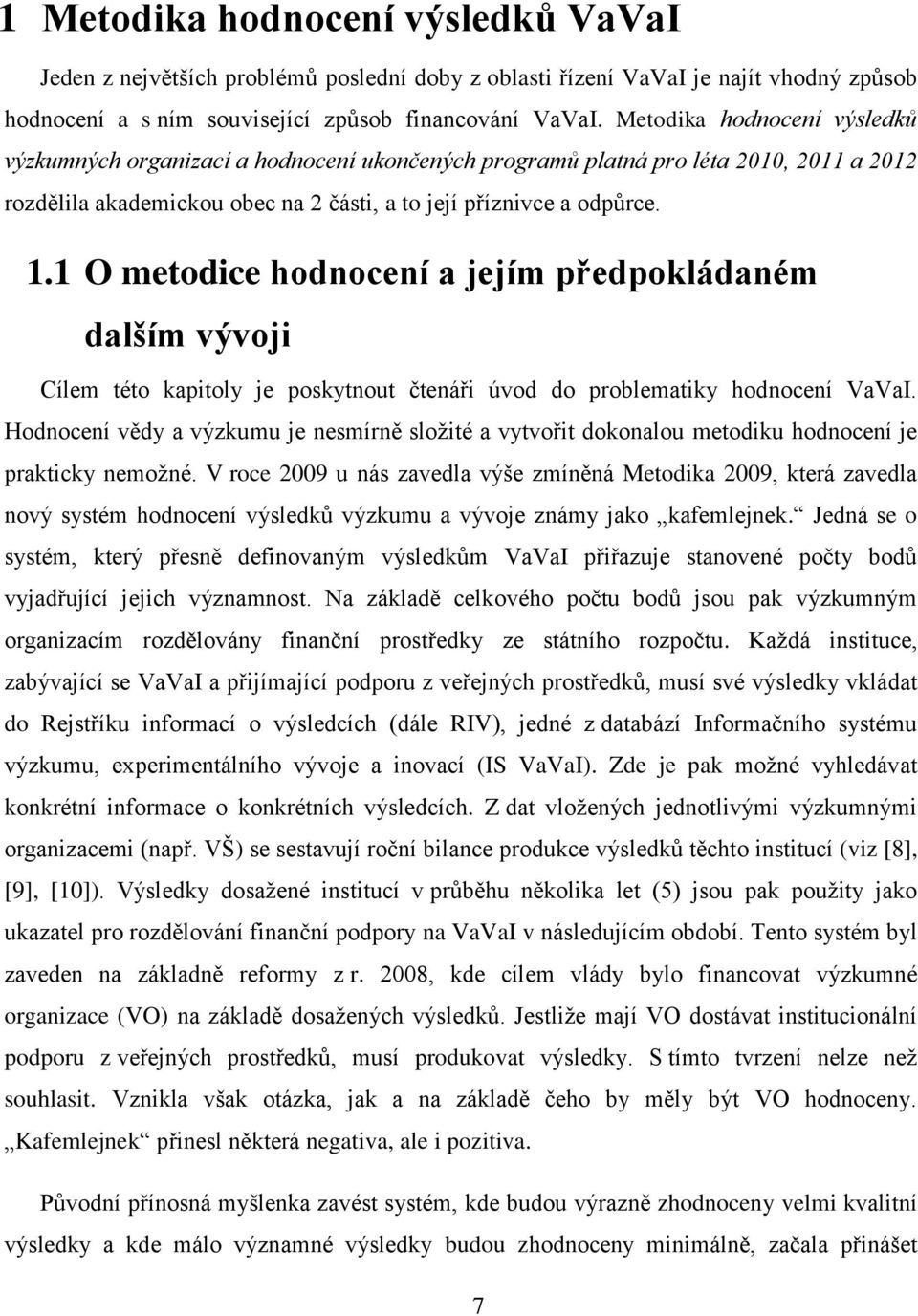 1 O metodice hodnocení a jejím předpokládaném dalším vývoji Cílem této kapitoly je poskytnout čtenáři úvod do problematiky hodnocení VaVaI.