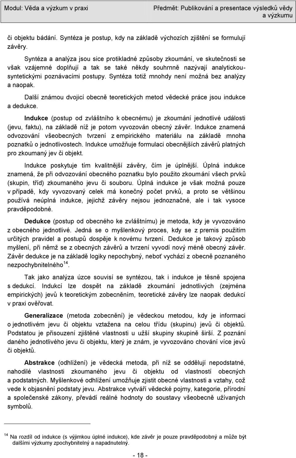 Syntéza totiţ mnohdy není moţná bez analýzy a naopak. Další známou dvojicí obecně teoretických metod vědecké práce jsou indukce a dedukce.