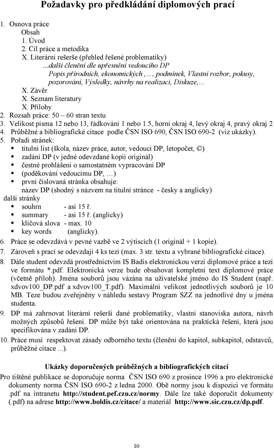 Přílohy 2. Rozsah práce: 50 60 stran textu 3. Velikost písma 12 nebo 13, řádkování 1 nebo 1.5, horní okraj 4, levý okraj 4, pravý okraj 2 4.