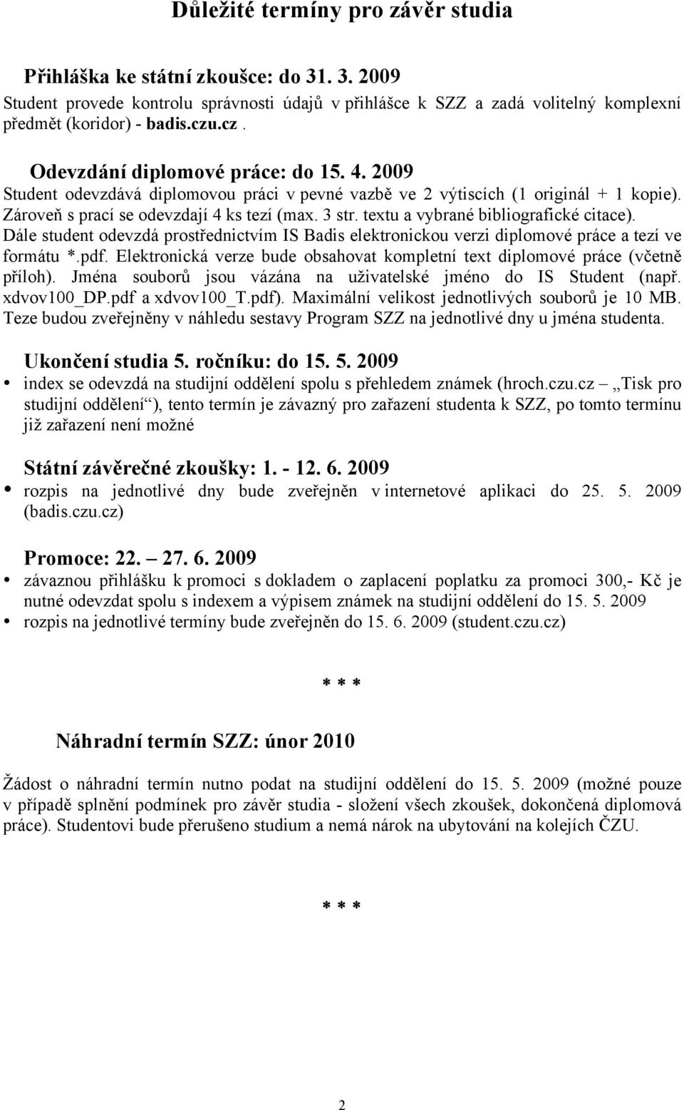 textu a vybrané bibliografické citace). Dále student odevzdá prostřednictvím IS Badis elektronickou verzi diplomové práce a tezí ve formátu *.pdf.