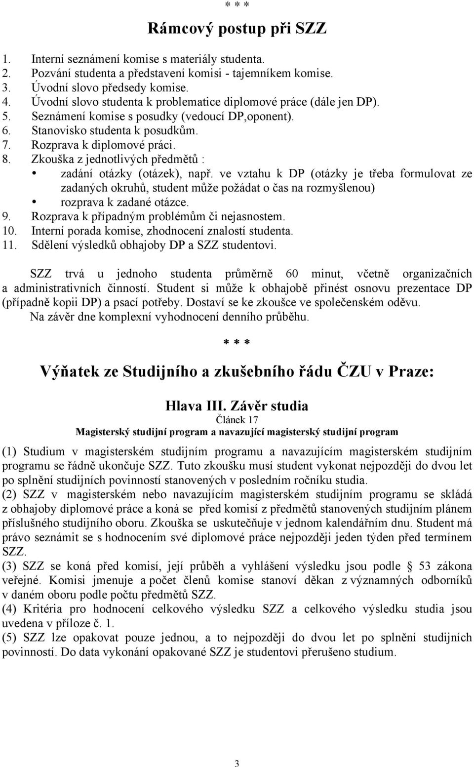 Zkouška z jednotlivých předmětů : zadání otázky (otázek), např. ve vztahu k DP (otázky je třeba formulovat ze zadaných okruhů, student může požádat o čas na rozmyšlenou) rozprava k zadané otázce. 9.