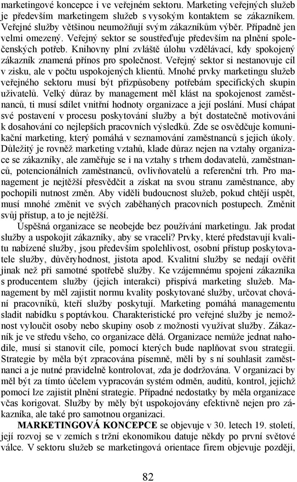 Veřejný sektor si nestanovuje cíl v zisku, ale v počtu uspokojených klientů. Mnohé prvky marketingu služeb veřejného sektoru musí být přizpůsobeny potřebám specifických skupin uživatelů.