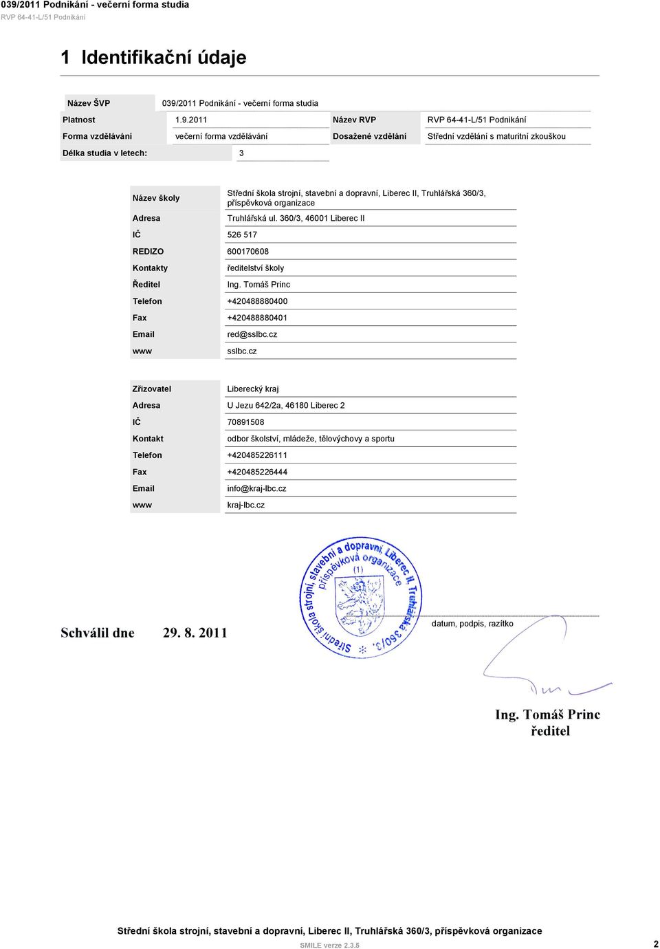 2011 Forma vzdělávání večerní forma vzdělávání Délka studia v letech: 3 Název RVP Dosažené vzdělání Střední vzdělání s maturitní zkouškou Název školy Adresa IČ 526 517 REDIZO Kontakty Ředitel