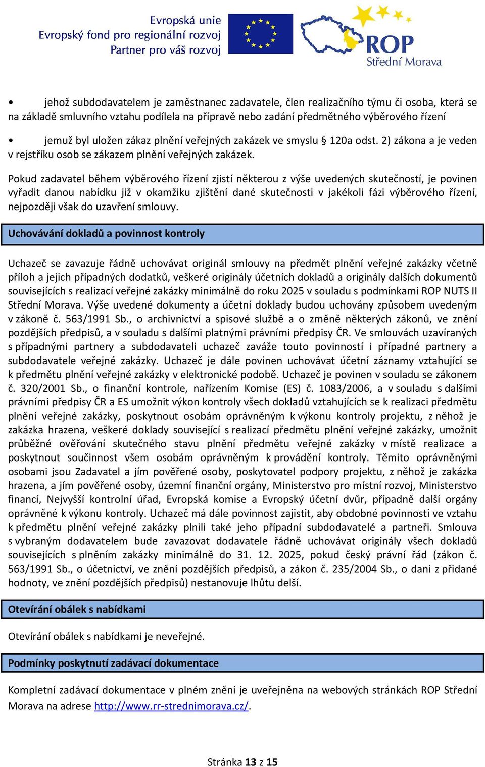 Pokud zadavatel během výběrového řízení zjistí některou z výše uvedených skutečností, je povinen vyřadit danou nabídku již v okamžiku zjištění dané skutečnosti v jakékoli fázi výběrového řízení,