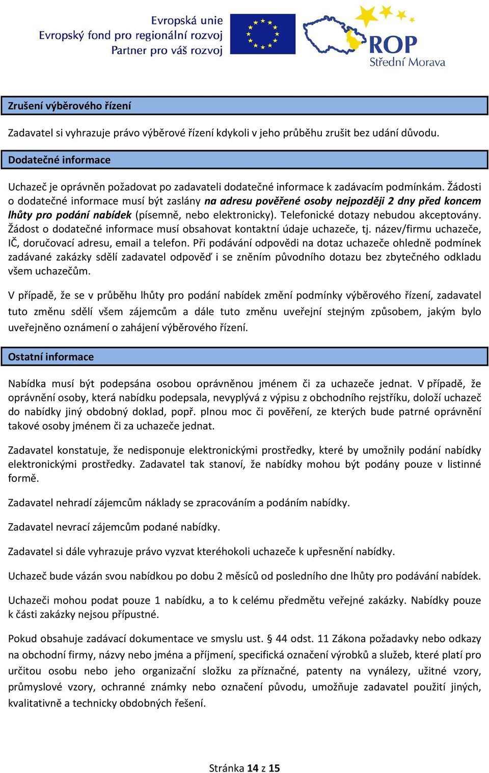 Žádosti o dodatečné informace musí být zaslány na adresu pověřené osoby nejpozději 2 dny před koncem lhůty pro podání nabídek (písemně, nebo elektronicky). Telefonické dotazy nebudou akceptovány.