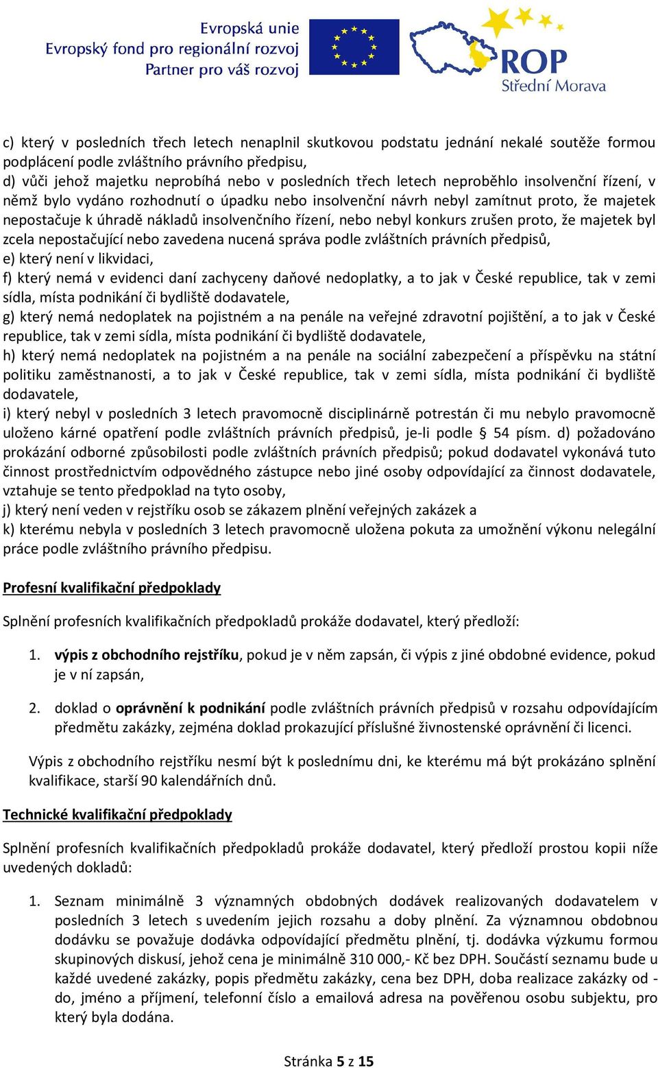 konkurs zrušen proto, že majetek byl zcela nepostačující nebo zavedena nucená správa podle zvláštních právních předpisů, e) který není v likvidaci, f) který nemá v evidenci daní zachyceny daňové