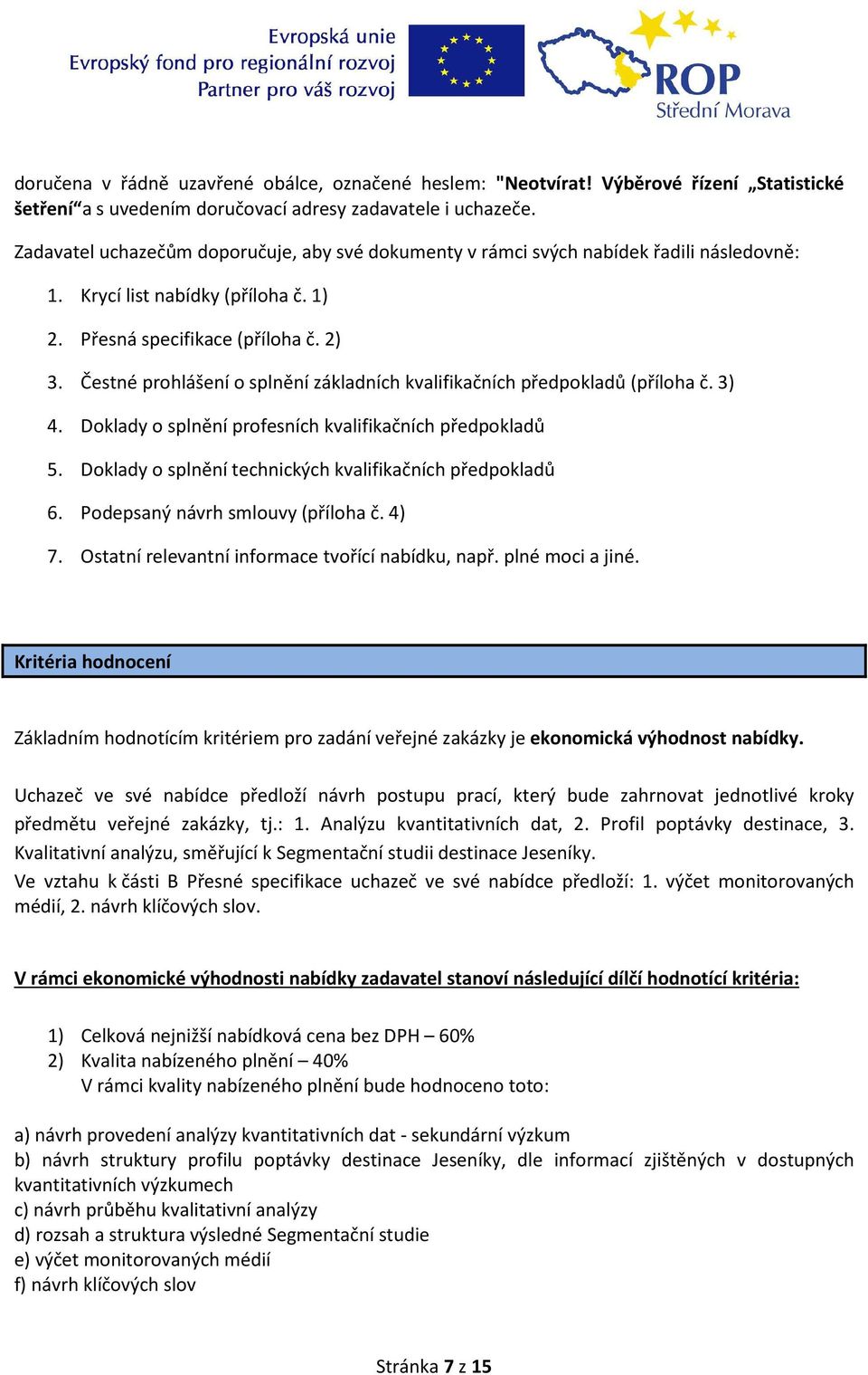 Čestné prohlášení o splnění základních kvalifikačních předpokladů (příloha č. 3) 4. Doklady o splnění profesních kvalifikačních předpokladů 5.