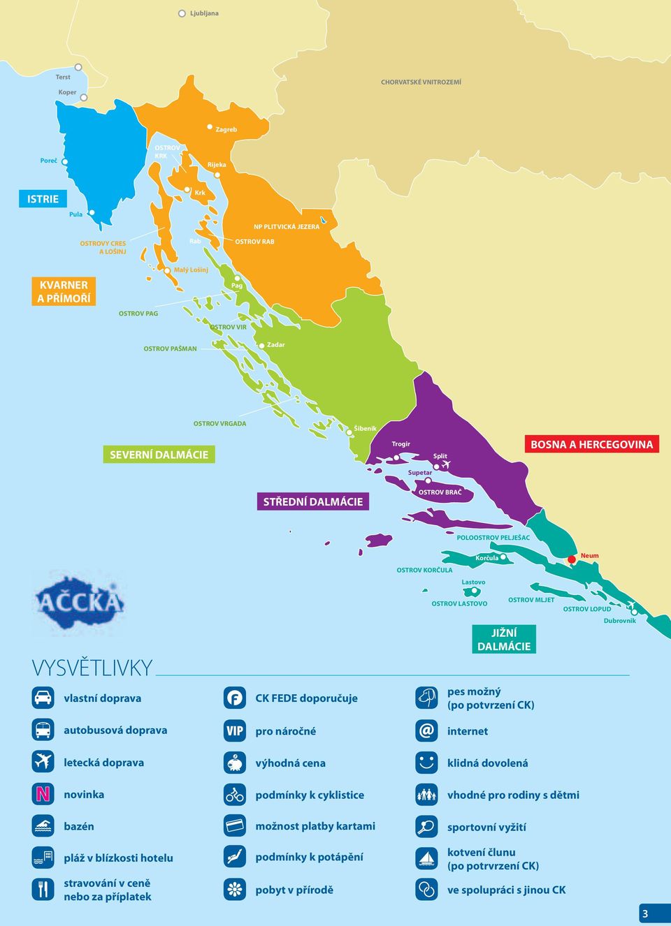 LASTOVO OSTROV MLJET OSTROV LOPUD VYSVĚTLIVKY JIŽNÍ DALMÁCIE Dubrovnik vlastní doprava CK FEDE doporučuje pes možný (po potvrzení CK) autobusová doprava pro náročné internet letecká doprava výhodná
