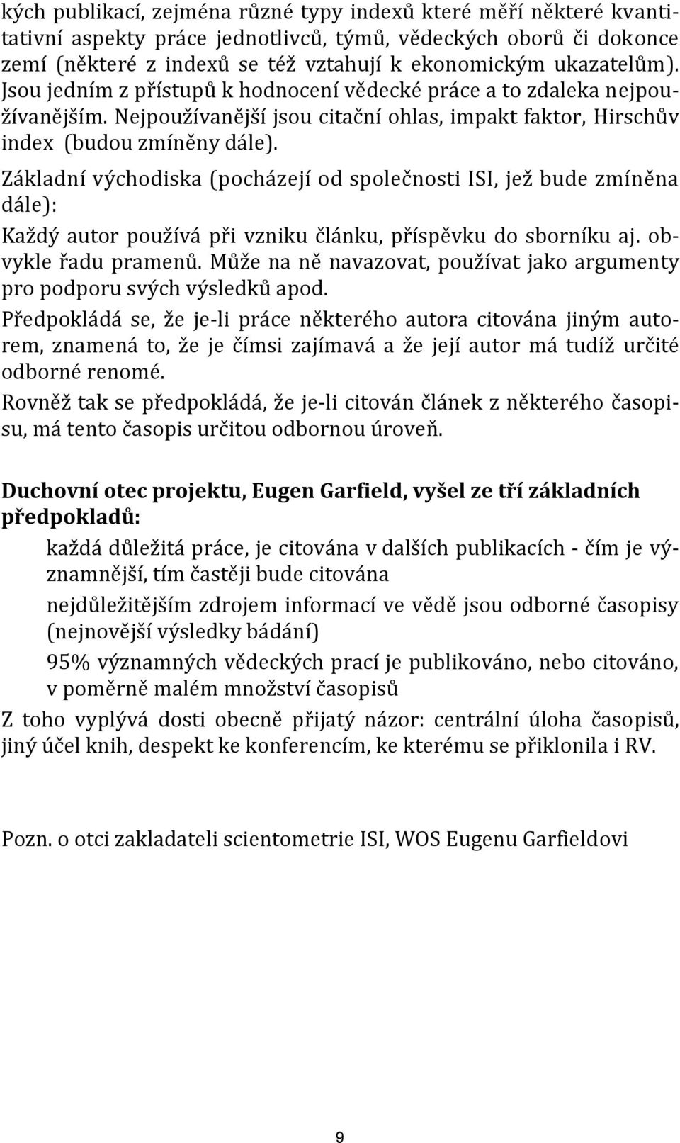 Základní východiska (pocházejí od společnosti ISI, jež bude zmíněna dále): Každý autor používá při vzniku článku, příspěvku do sborníku aj. obvykle řadu pramenů.