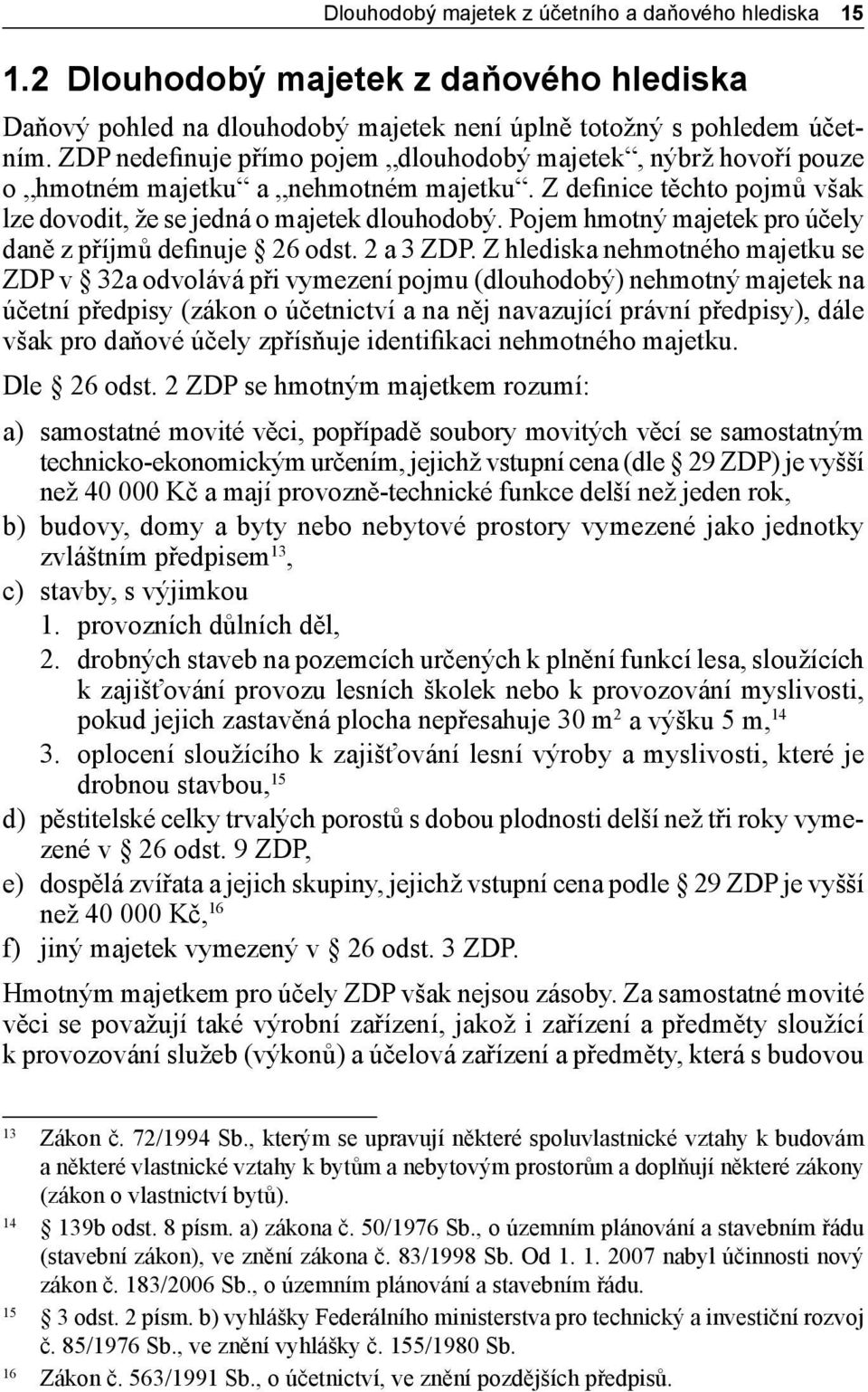 Pojem hmotný majetek pro účely daně z příjmů definuje 26 odst. 2 a 3 ZDP.