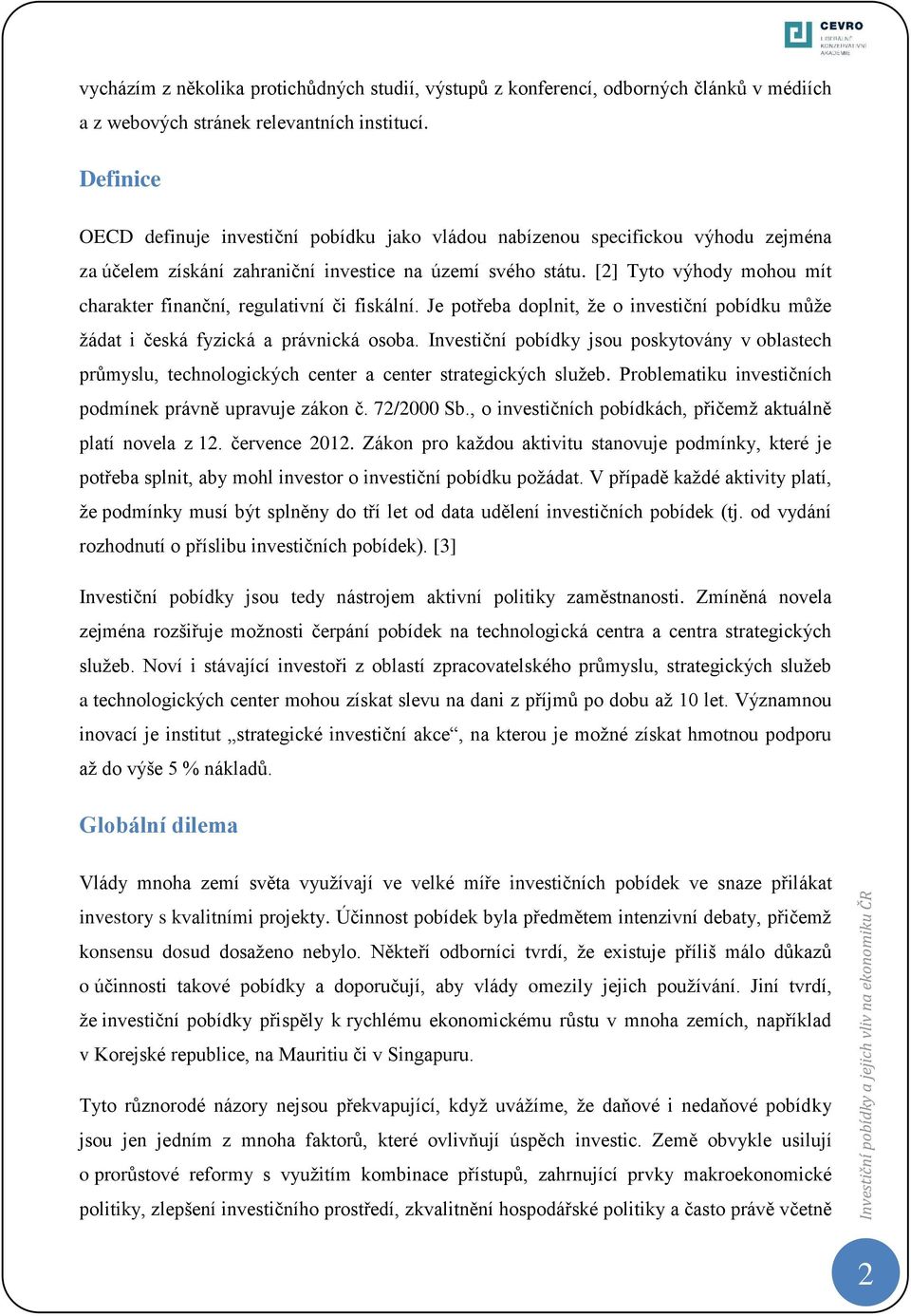 [2] Tyto výhody mohou mít charakter finanční, regulativní či fiskální. Je potřeba doplnit, že o investiční pobídku může žádat i česká fyzická a právnická osoba.