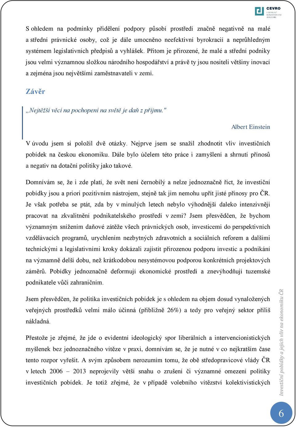 Přitom je přirozené, že malé a střední podniky jsou velmi významnou složkou národního hospodářství a právě ty jsou nositeli většiny inovací a zejména jsou největšími zaměstnavateli v zemi.