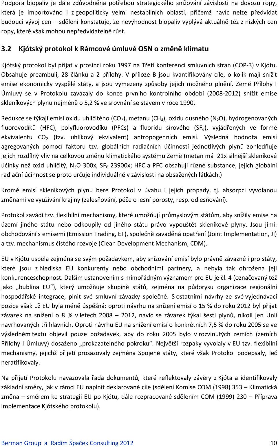 2 Kjótský protokol k Rámcové úmluvě OSN o změně klimatu Kjótský protokol byl přijat v prosinci roku 1997 na Třetí konferenci smluvních stran (COP-3) v Kjótu. Obsahuje preambuli, 28 článků a 2 přílohy.