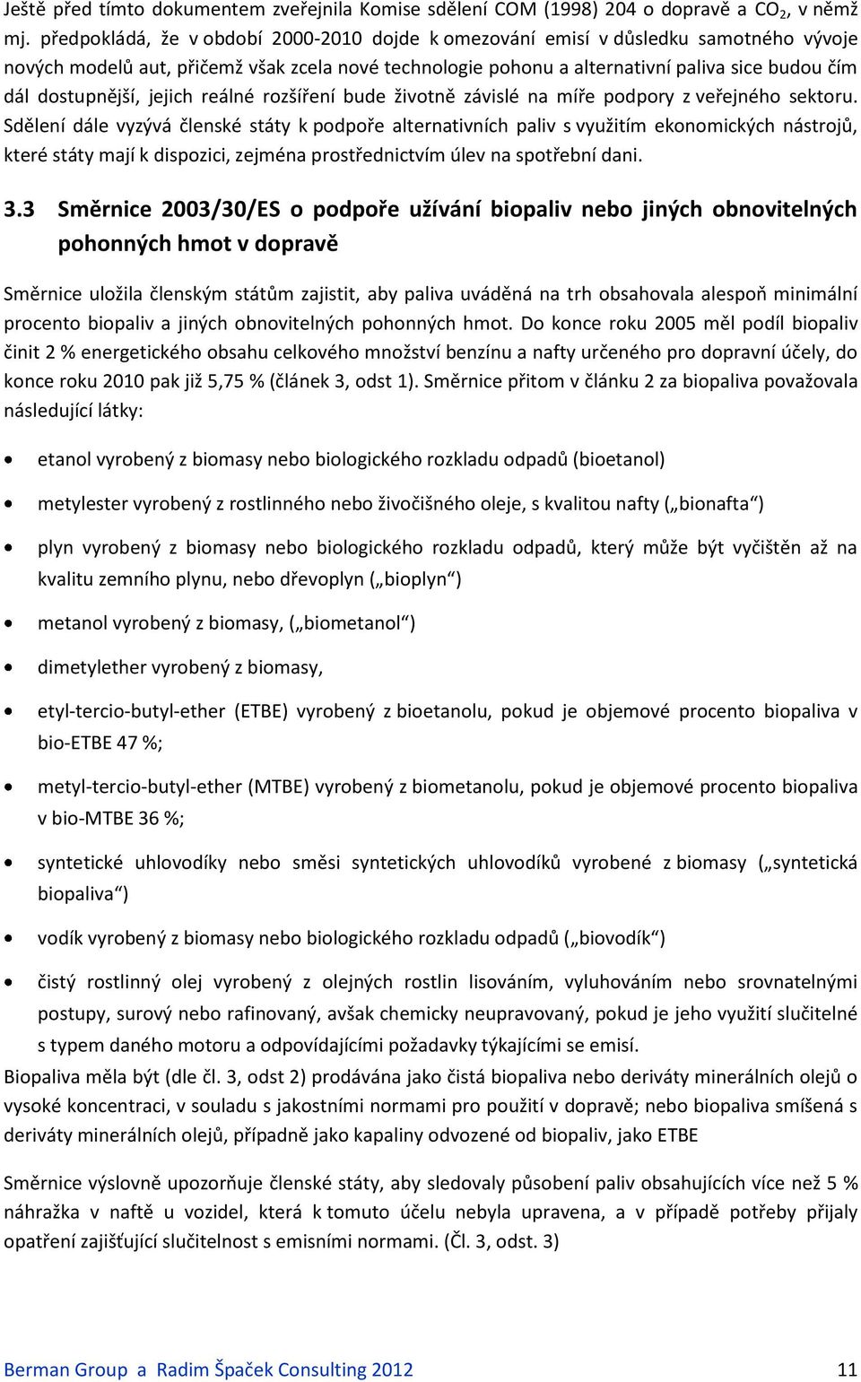 dostupnější, jejich reálné rozšíření bude životně závislé na míře podpory z veřejného sektoru.