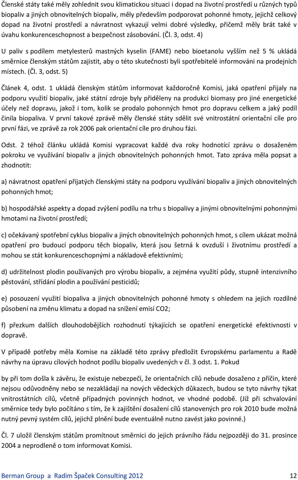 4) U paliv s podílem metylesterů mastných kyselin (FAME) nebo bioetanolu vyšším než 5 % ukládá směrnice členským státům zajistit, aby o této skutečnosti byli spotřebitelé informováni na prodejních