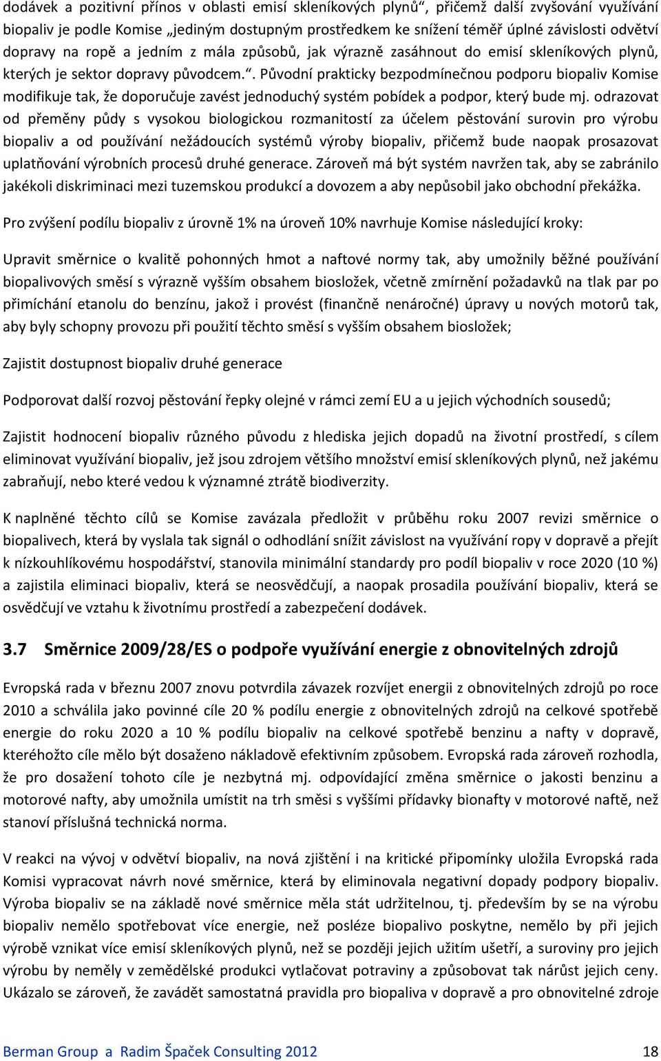 . Původní prakticky bezpodmínečnou podporu biopaliv Komise modifikuje tak, že doporučuje zavést jednoduchý systém pobídek a podpor, který bude mj.