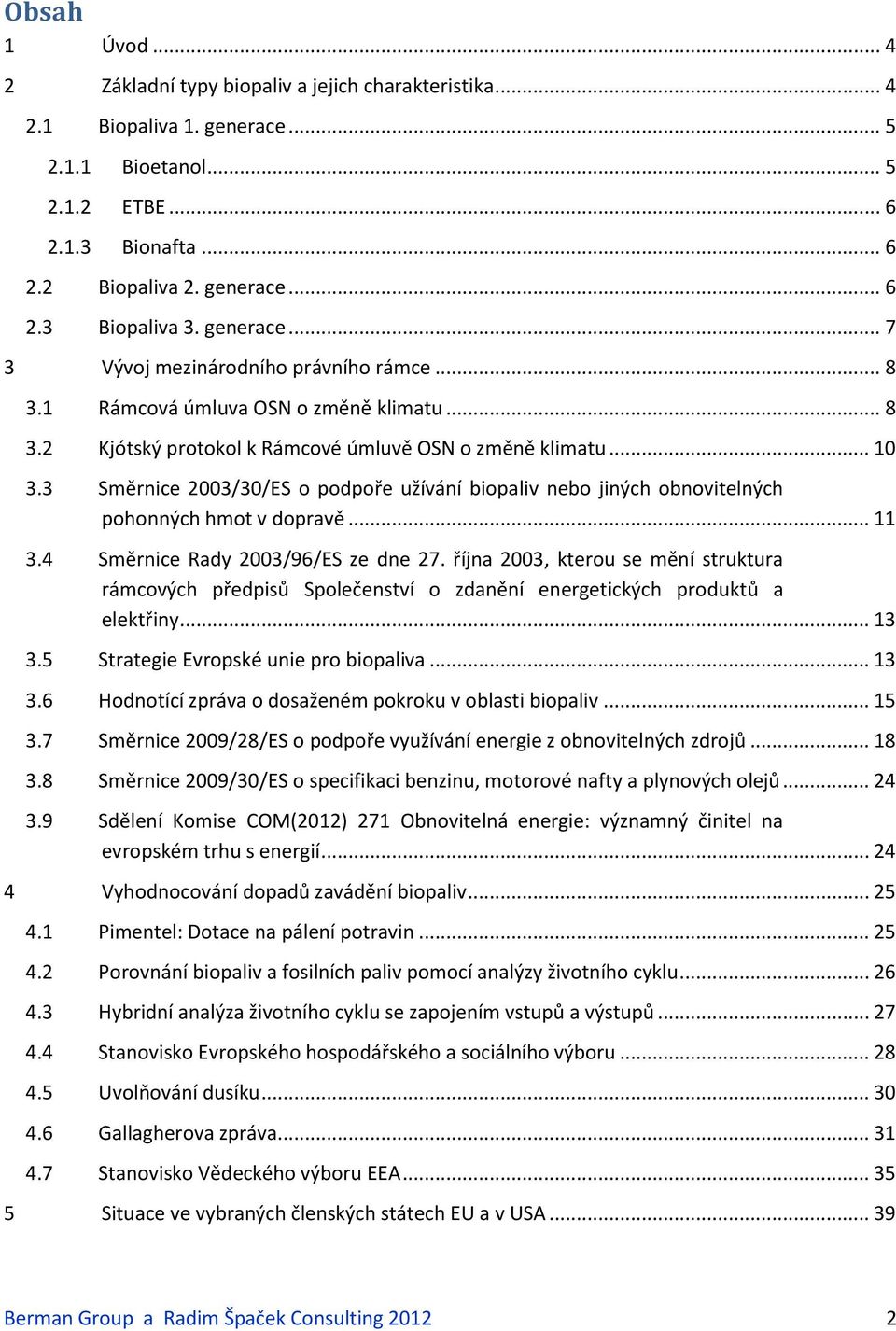 3 Směrnice 2003/30/ES o podpoře užívání biopaliv nebo jiných obnovitelných pohonných hmot v dopravě... 11 3.4 Směrnice Rady 2003/96/ES ze dne 27.