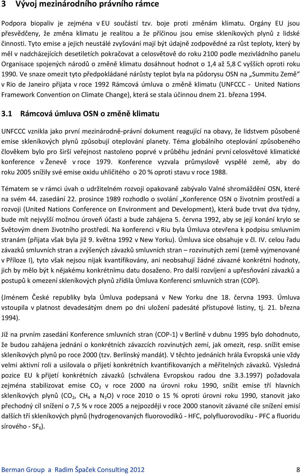 Tyto emise a jejich neustálé zvyšování mají být údajně zodpovědné za růst teploty, který by měl v nadcházejících desetiletích pokračovat a celosvětově do roku 2100 podle mezivládního panelu