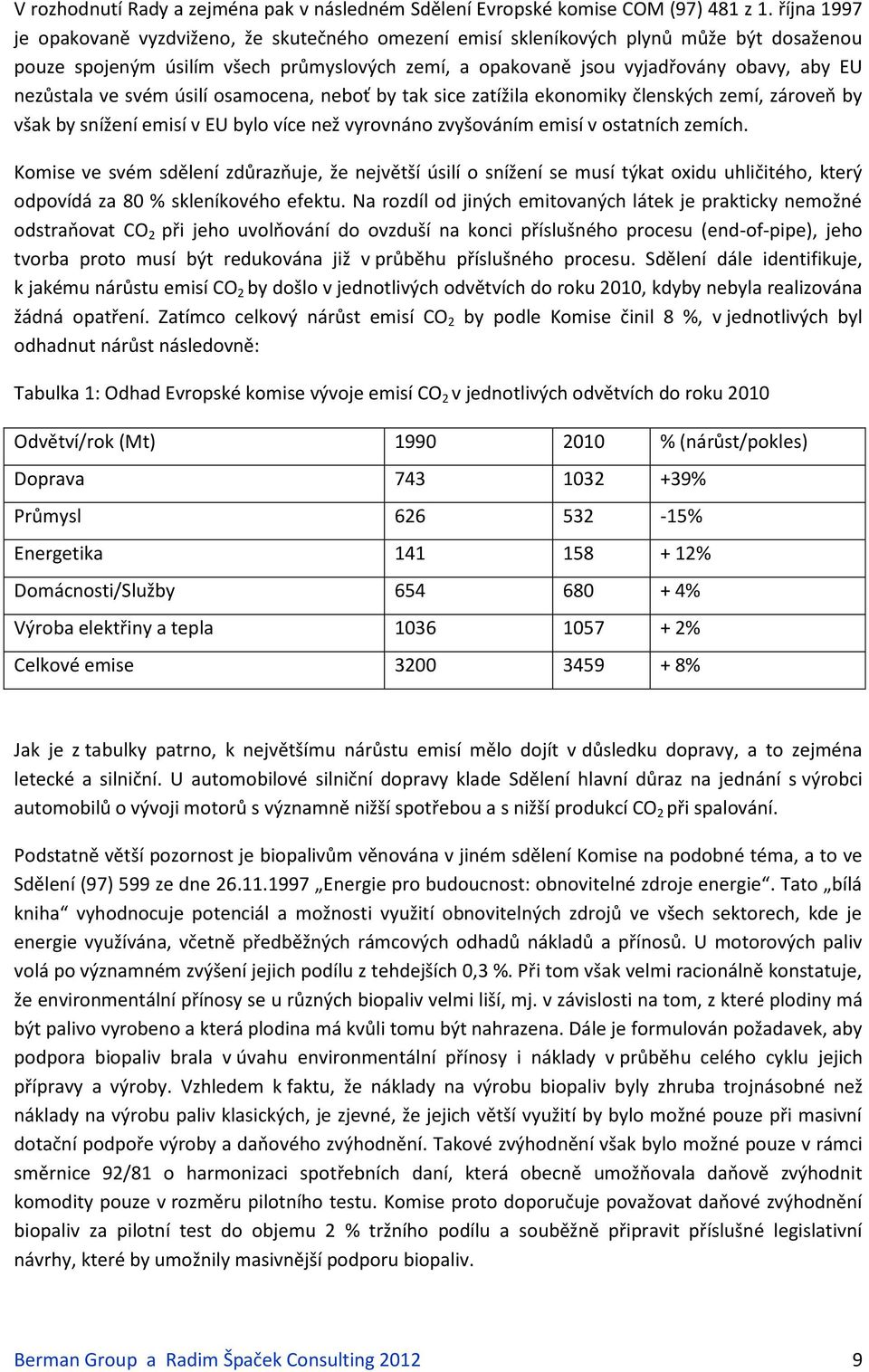 nezůstala ve svém úsilí osamocena, neboť by tak sice zatížila ekonomiky členských zemí, zároveň by však by snížení emisí v EU bylo více než vyrovnáno zvyšováním emisí v ostatních zemích.