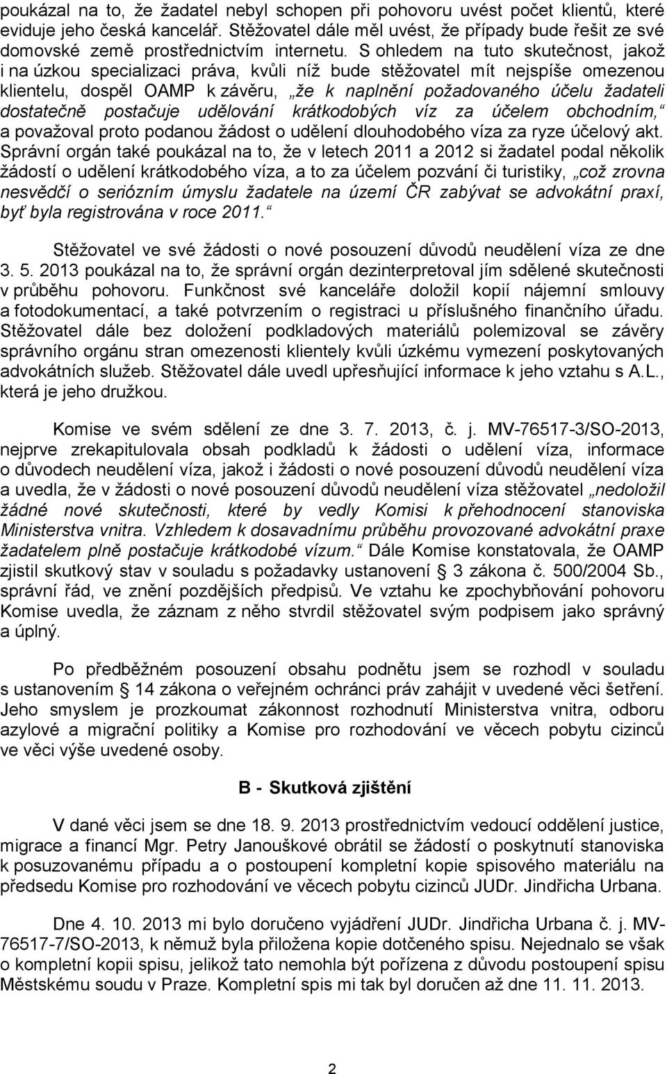 S ohledem na tuto skutečnost, jakož i na úzkou specializaci práva, kvůli níž bude stěžovatel mít nejspíše omezenou klientelu, dospěl OAMP k závěru, že k naplnění požadovaného účelu žadateli