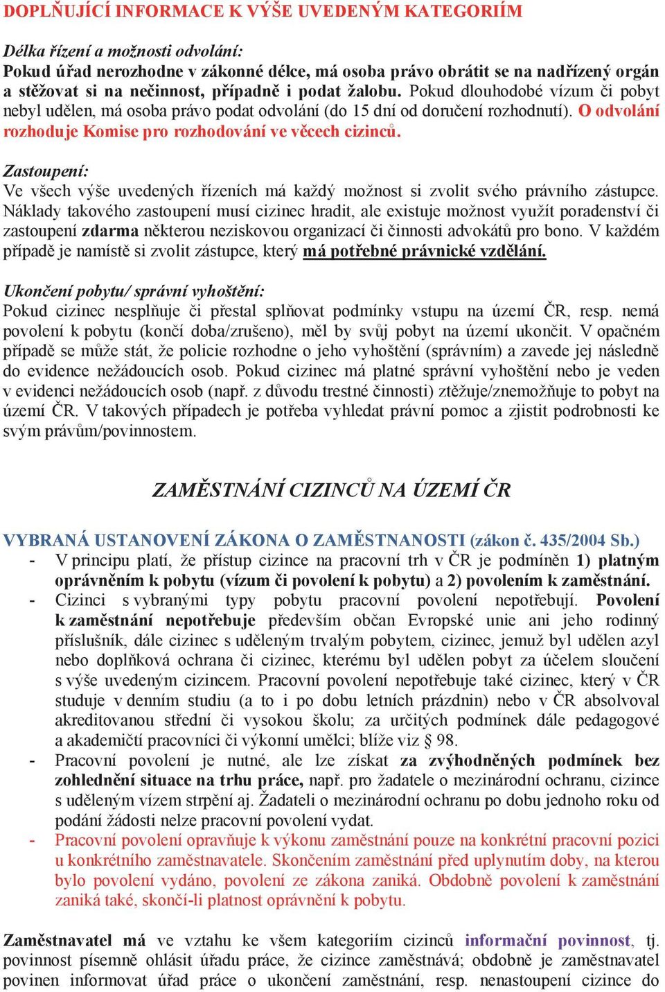 Zastoupení: Ve všech výše uvedených řízeních má každý možnost si zvolit svého právního zástupce.