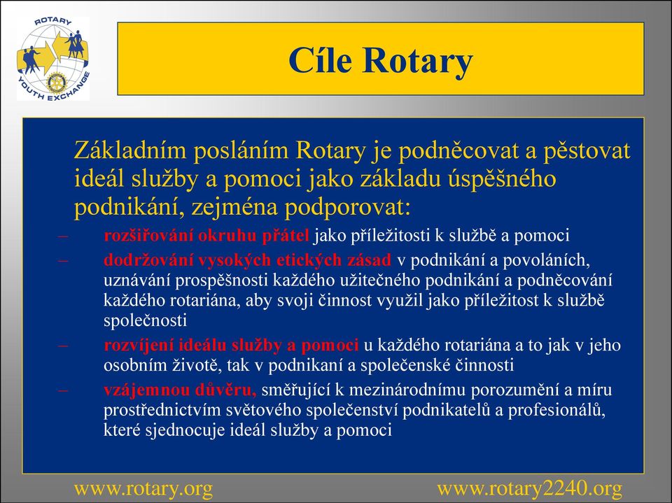 rotariána, aby svoji činnost vyuţil jako příleţitost k sluţbě společnosti rozvíjení ideálu služby a pomoci u kaţdého rotariána a to jak v jeho osobním ţivotě, tak v podnikaní