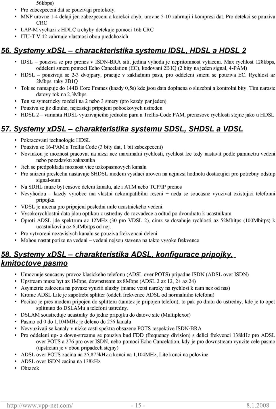 Systemy xdsl charackteristika systemu IDSL, HDSL a HDSL 2 IDSL pouziva se pro prenos v ISDN-BRA siti, jedina vyhoda je nepritomnost vytaceni.