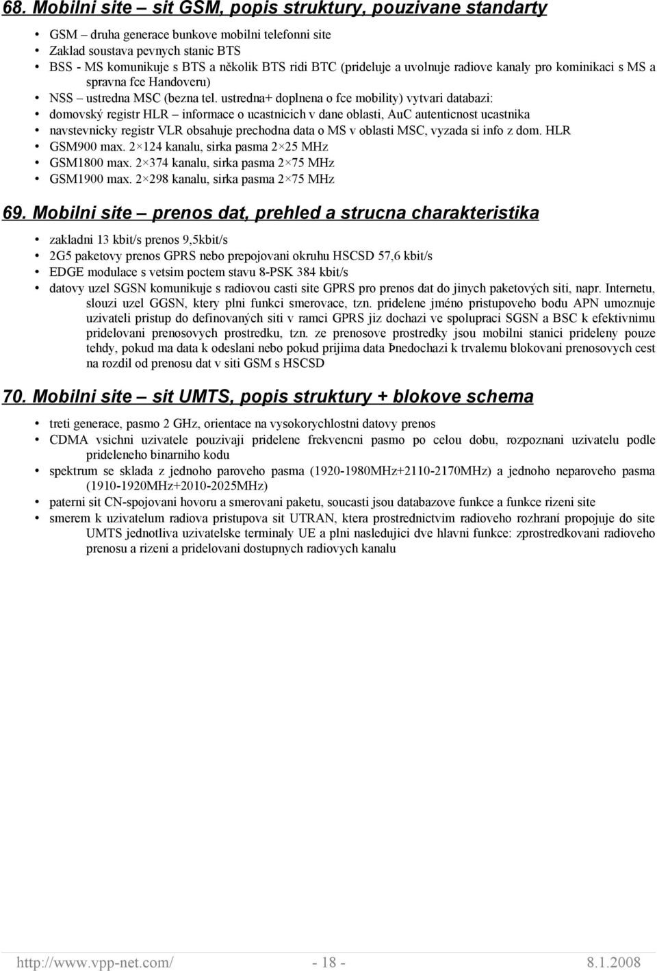 ustredna+ doplnena o fce mobility) vytvari databazi: domovský registr HLR informace o ucastnicich v dane oblasti, AuC autenticnost ucastnika navstevnicky registr VLR obsahuje prechodna data o MS v