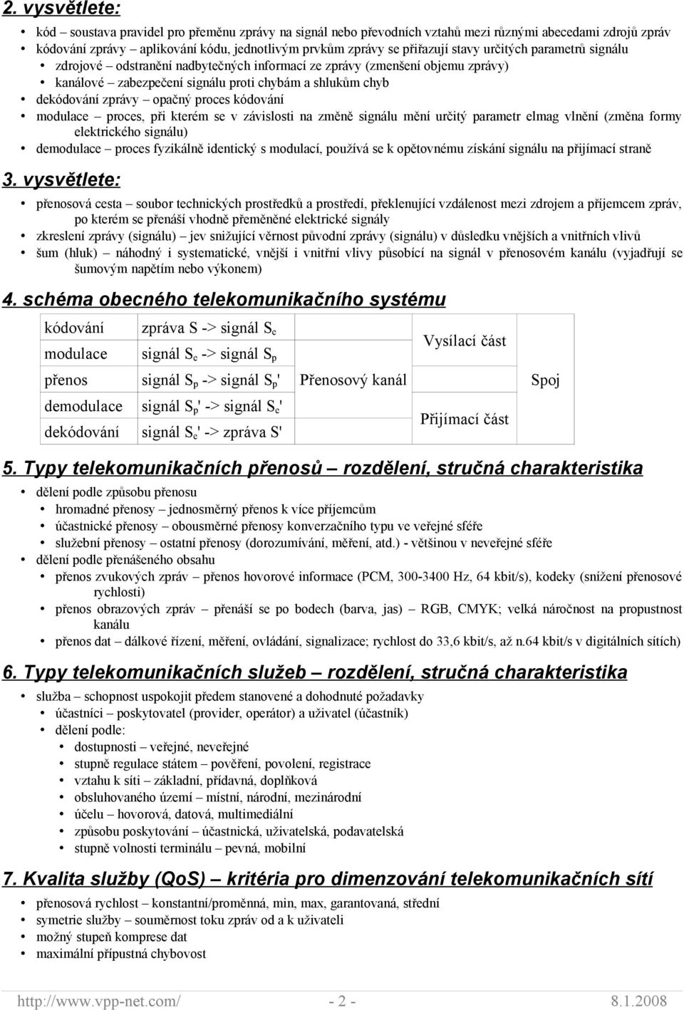 kódování modulace proces, při kterém se v závislosti na změně signálu mění určitý parametr elmag vlnění (změna formy elektrického signálu) demodulace proces fyzikálně identický s modulací, používá se