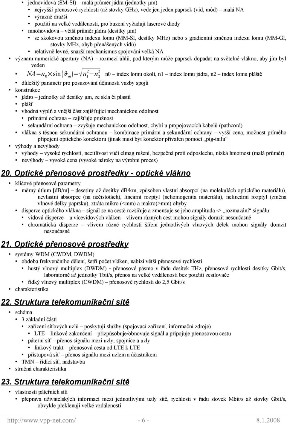 relativně levné, snazší mechanismus spojování velká NA význam numerické apertury (NA) rozmezí úhlů, pod kterým může paprsek dopadat na světelné vlákno, aby jím byl veden NA=n 0 sin m = n 2 2 1 n 2 n0