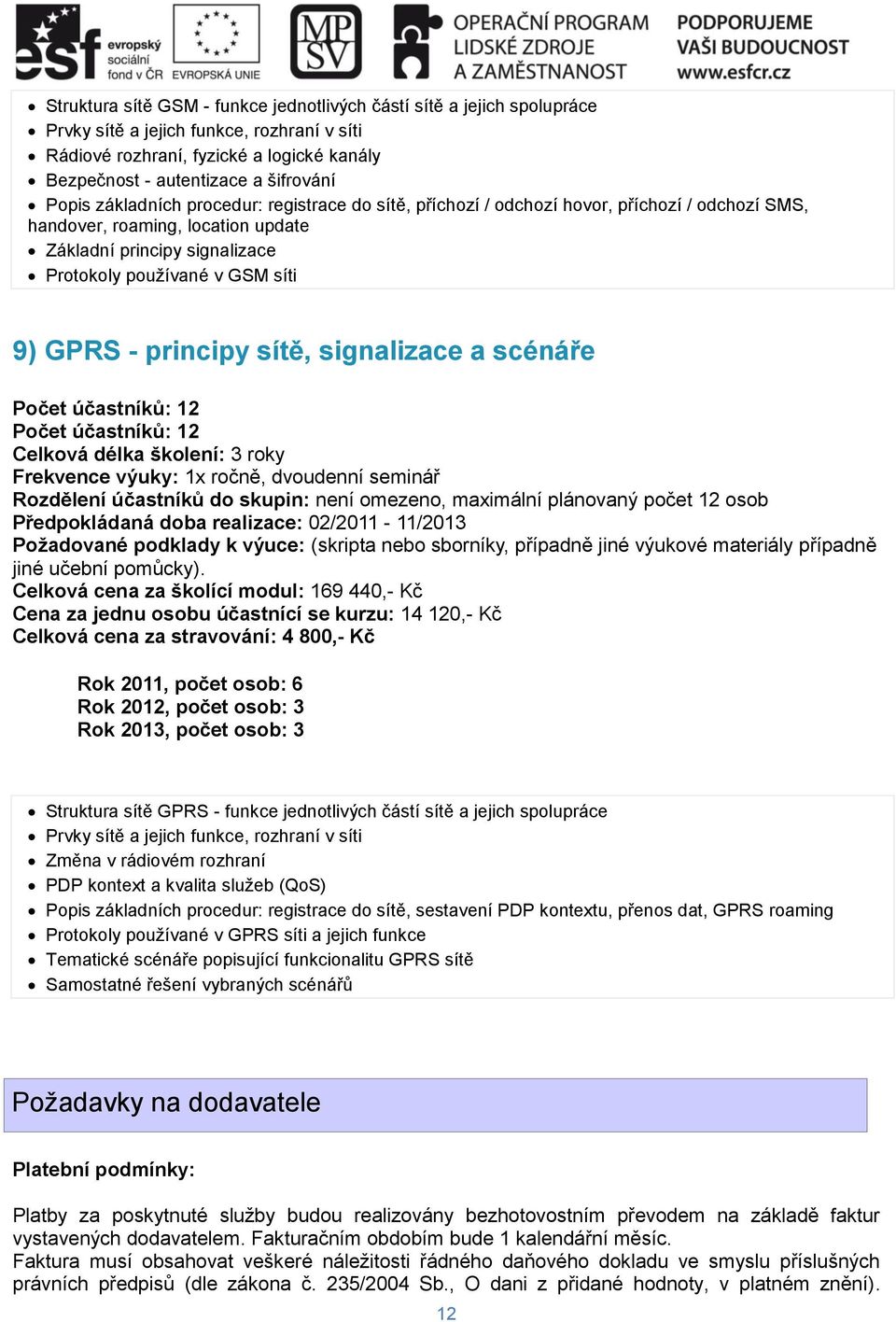 GPRS - principy sítě, signalizace a scénáře Počet účastníků: 12 Počet účastníků: 12 Celková délka školení: 3 roky Frekvence výuky: 1x ročně, dvoudenní seminář Rozdělení účastníků do skupin: není