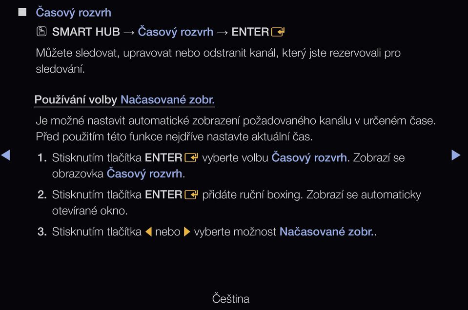 Před použitím této funkce nejdříve nastavte aktuální čas. 1. Stisknutím tlačítka ENTERE vyberte volbu Časový rozvrh.