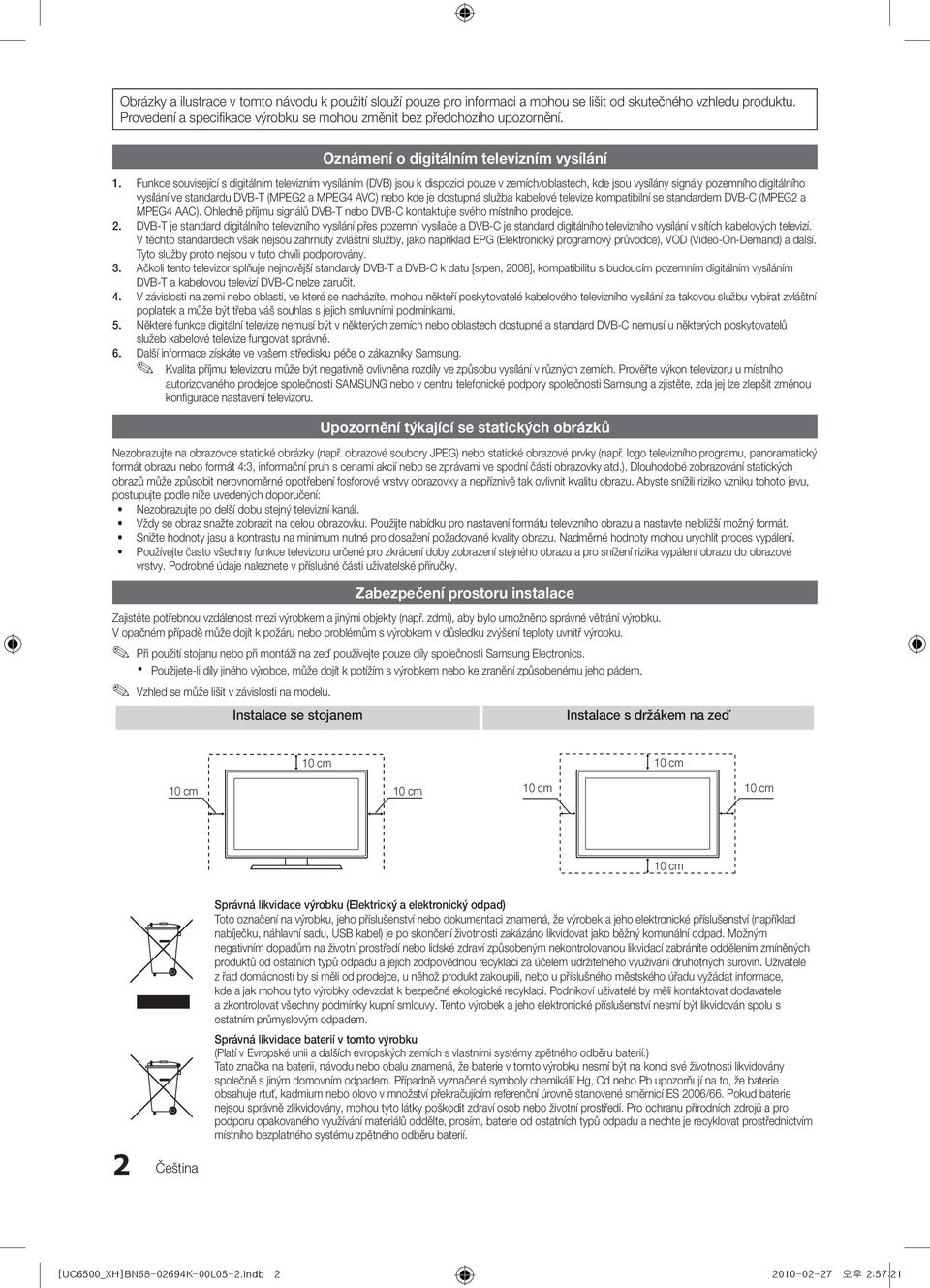 Funkce související s digitálním televizním vysíláním (DVB) jsou k dispozici pouze v zemích/oblastech, kde jsou vysílány signály pozemního digitálního vysílání ve standardu DVB-T (MPEG2 a MPEG4 AVC)