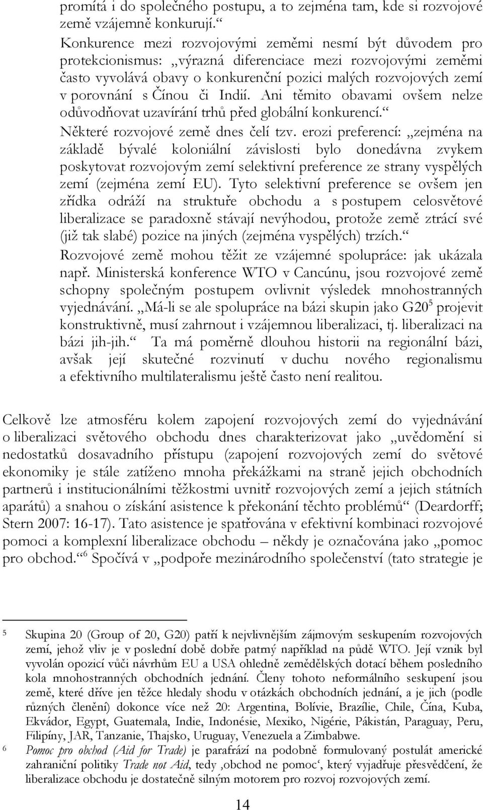 Čínou či Indií. Ani těmito obavami ovšem nelze odůvodňovat uzavírání trhů před globální konkurencí. Některé rozvojové země dnes čelí tzv.