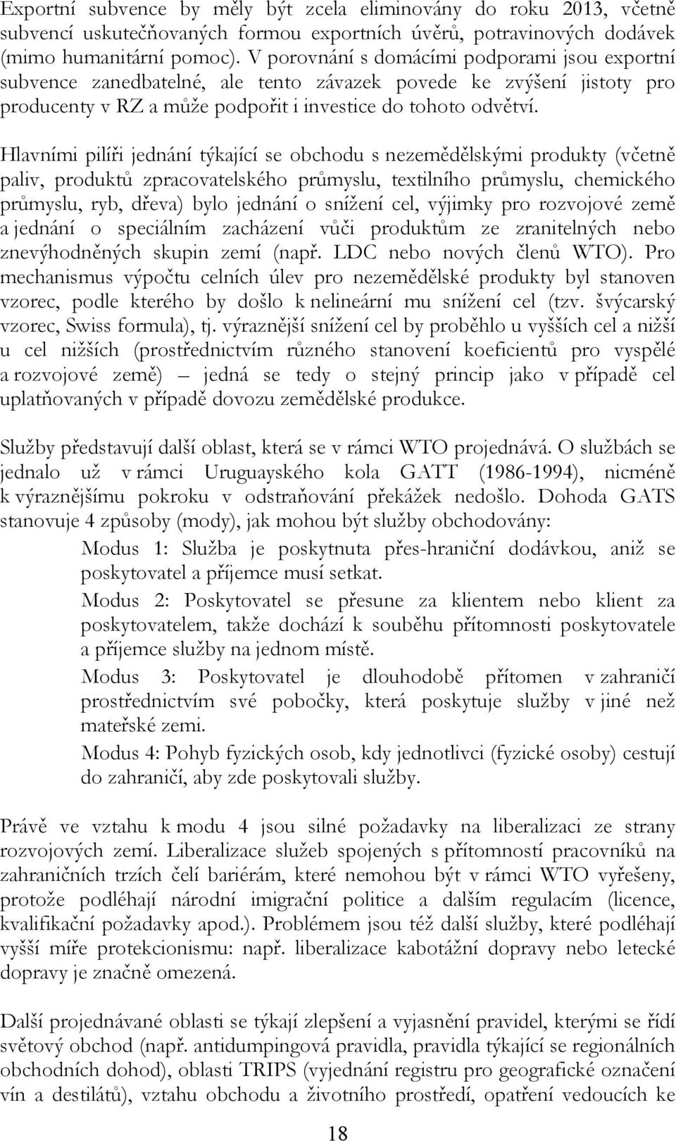 Hlavními pilíři jednání týkající se obchodu s nezemědělskými produkty (včetně paliv, produktů zpracovatelského průmyslu, textilního průmyslu, chemického průmyslu, ryb, dřeva) bylo jednání o snížení