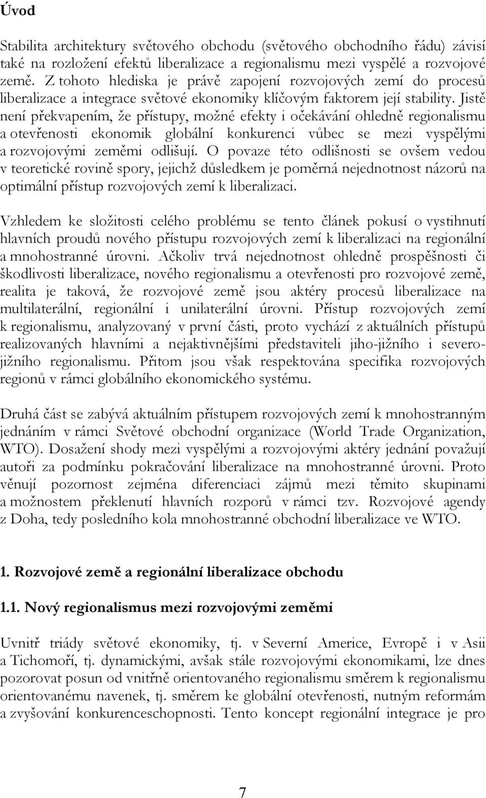 Jistě není překvapením, že přístupy, možné efekty i očekávání ohledně regionalismu a otevřenosti ekonomik globální konkurenci vůbec se mezi vyspělými a rozvojovými zeměmi odlišují.