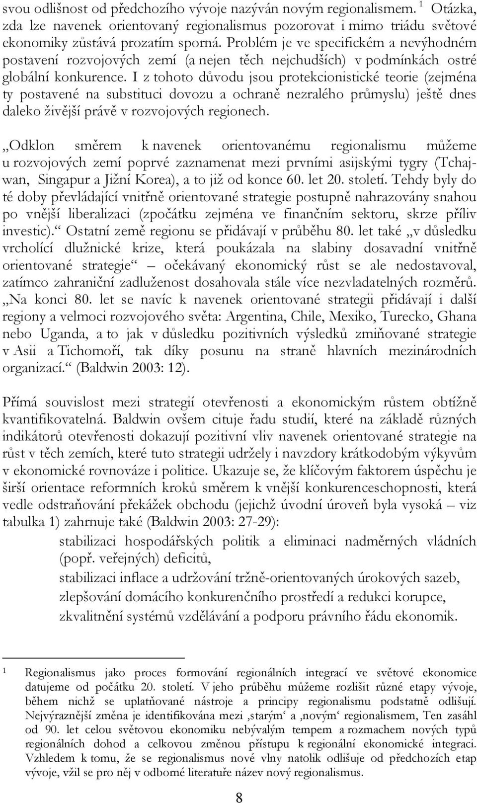 I z tohoto důvodu jsou protekcionistické teorie (zejména ty postavené na substituci dovozu a ochraně nezralého průmyslu) ještě dnes daleko živější právě v rozvojových regionech.