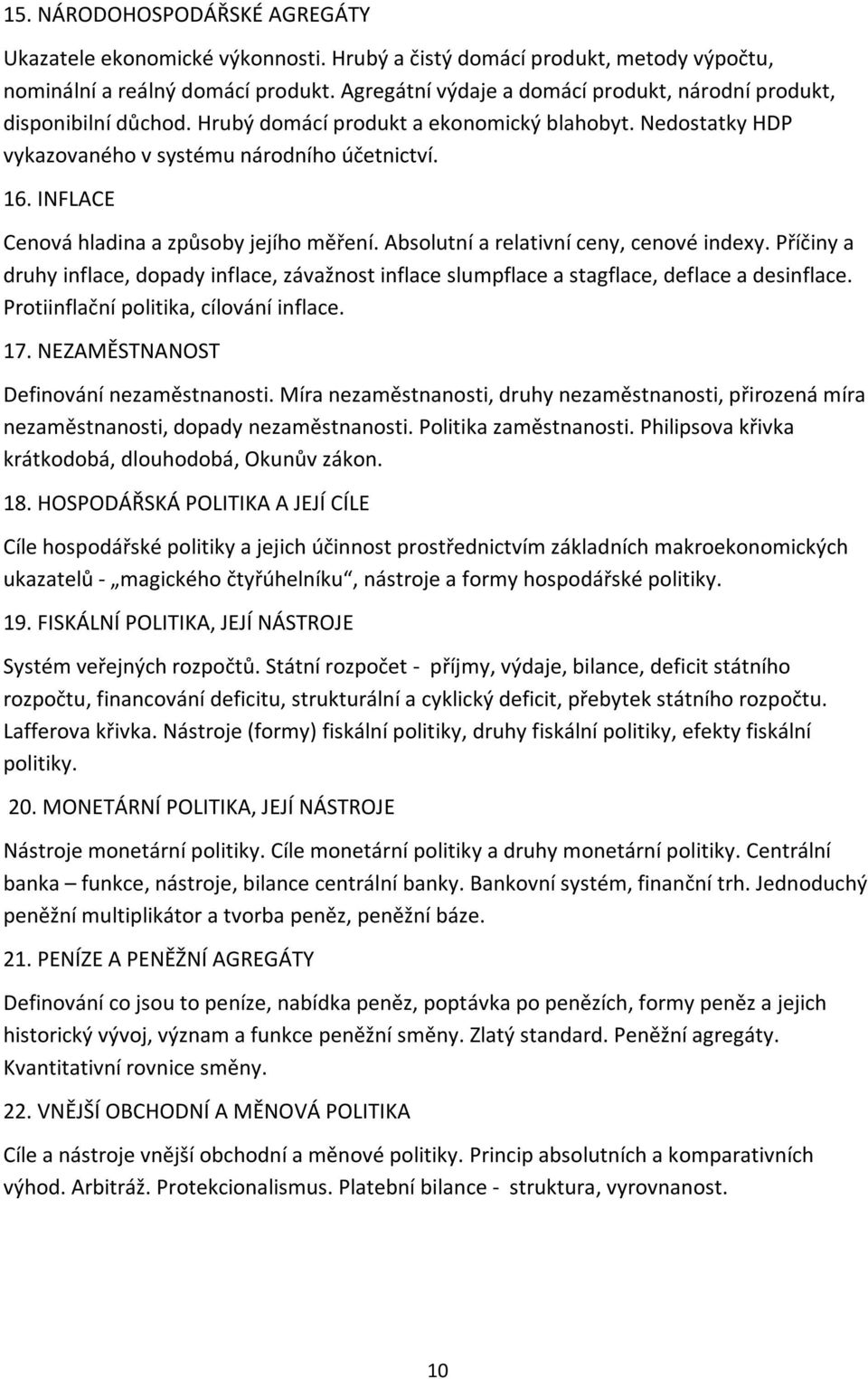 INFLACE Cenová hladina a způsoby jejího měření. Absolutní a relativní ceny, cenové indexy. Příčiny a druhy inflace, dopady inflace, závažnost inflace slumpflace a stagflace, deflace a desinflace.