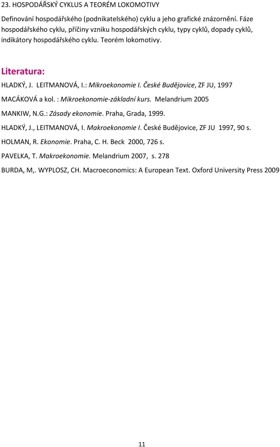 : Mikroekonomie I. České Budějovice, ZF JU, 1997 MACÁKOVÁ a kol. : Mikroekonomie-základní kurs. Melandrium 2005 MANKIW, N.G.: Zásady ekonomie. Praha, Grada, 1999. HLADKÝ, J.