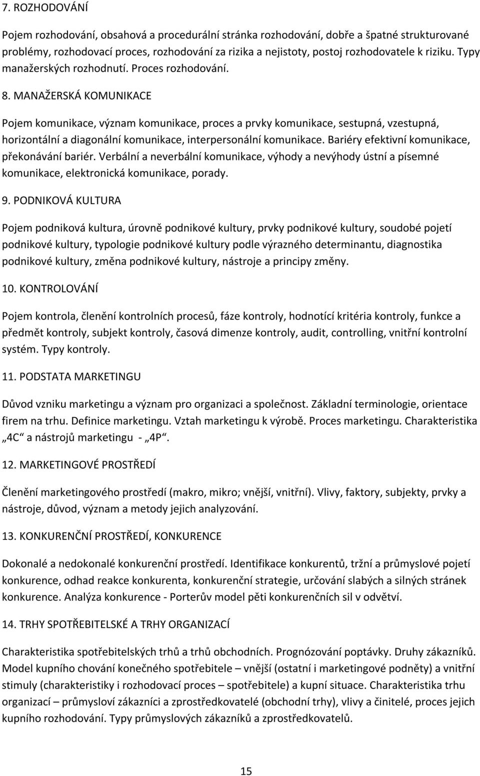 MANAŽERSKÁ KOMUNIKACE Pojem komunikace, význam komunikace, proces a prvky komunikace, sestupná, vzestupná, horizontální a diagonální komunikace, interpersonální komunikace.