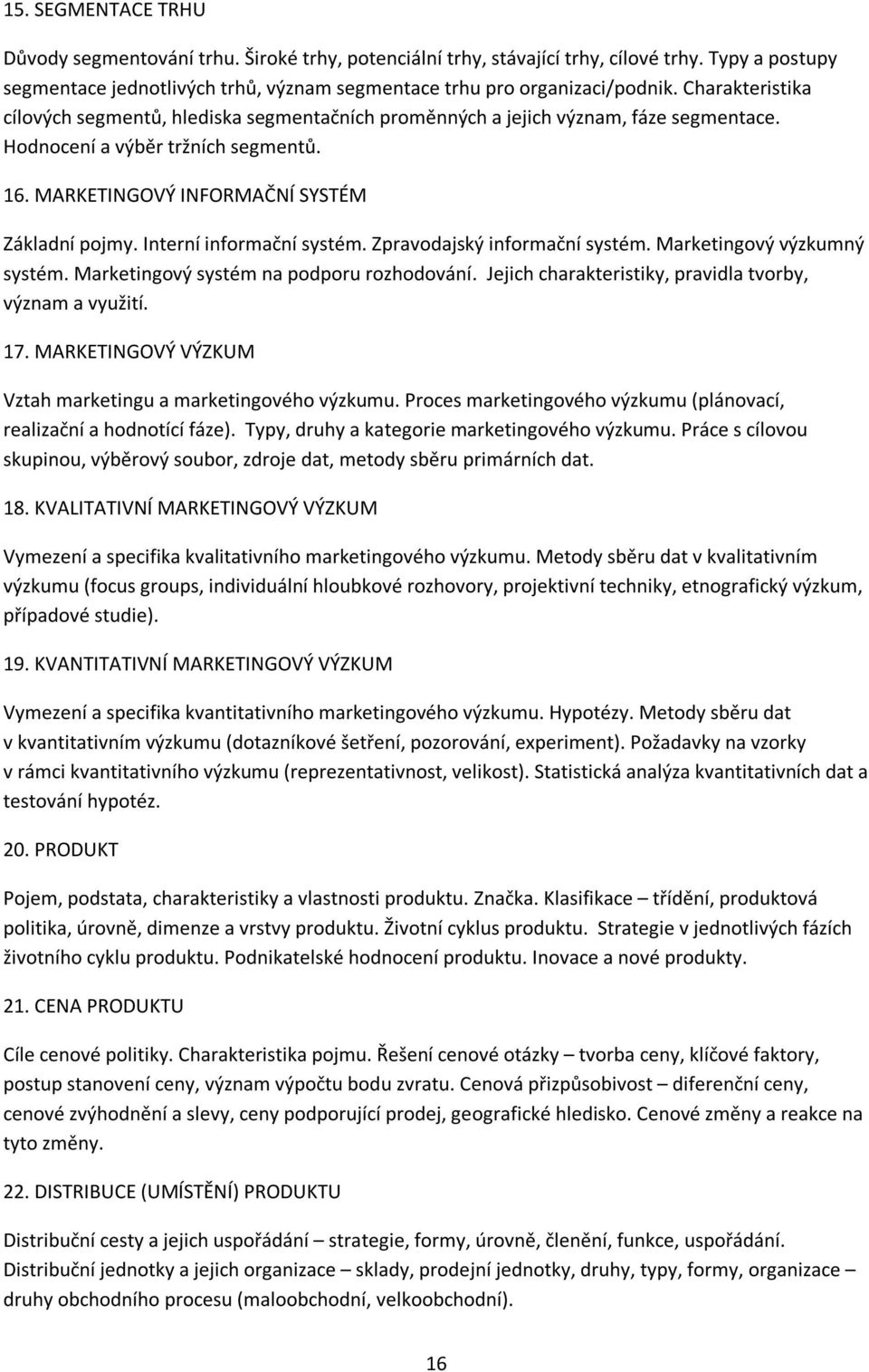 Interní informační systém. Zpravodajský informační systém. Marketingový výzkumný systém. Marketingový systém na podporu rozhodování. Jejich charakteristiky, pravidla tvorby, význam a využití. 17.