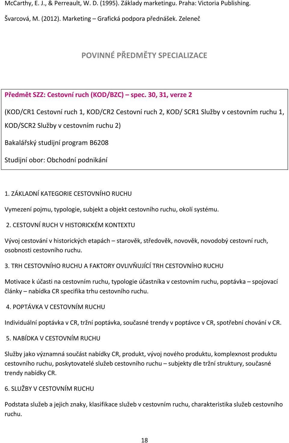 30, 31, verze 2 (KOD/CR1 Cestovní ruch 1, KOD/CR2 Cestovní ruch 2, KOD/ SCR1 Služby v cestovním ruchu 1, KOD/SCR2 Služby v cestovním ruchu 2) Bakalářský studijní program B6208 Studijní obor: Obchodní