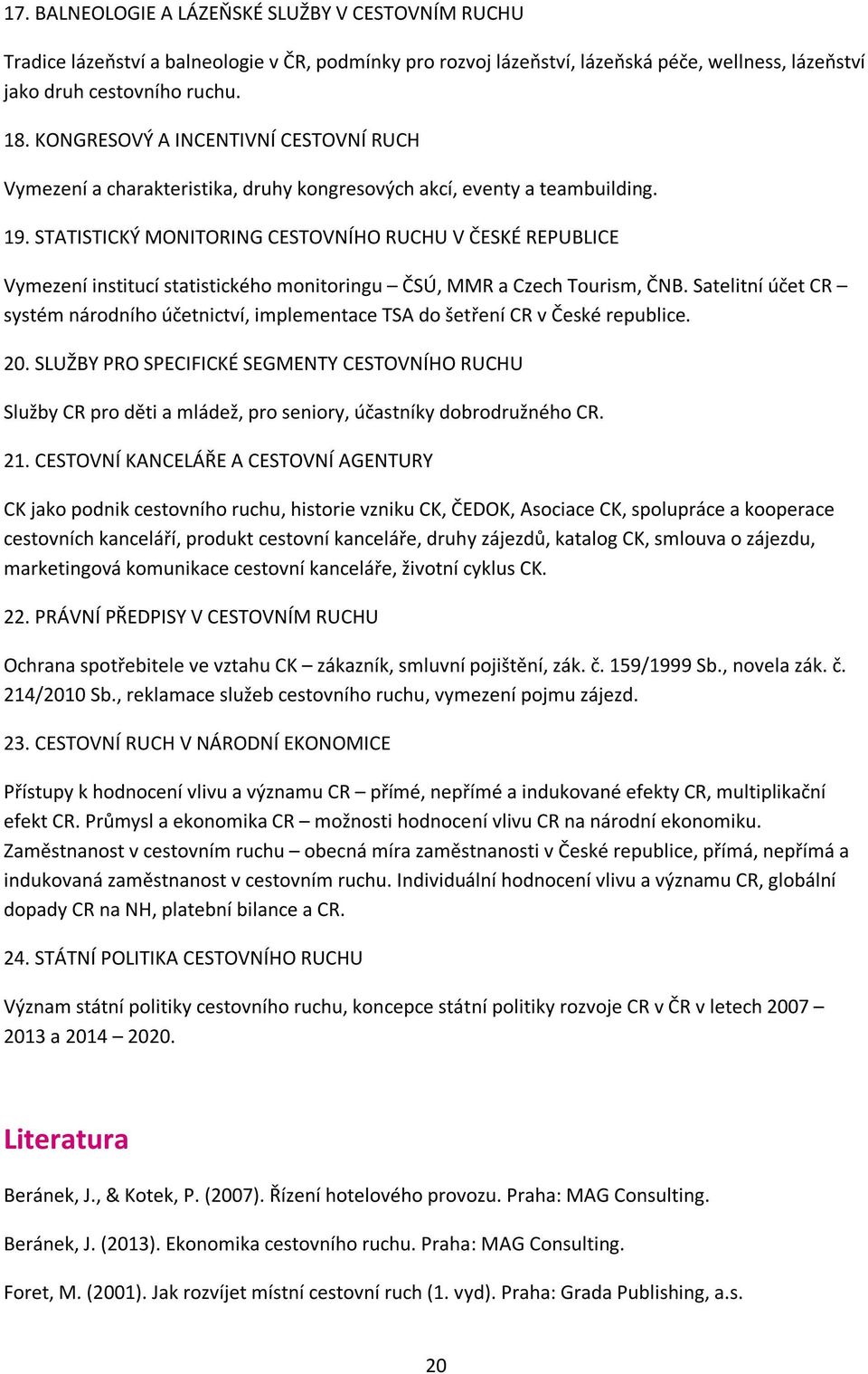 STATISTICKÝ MONITORING CESTOVNÍHO RUCHU V ČESKÉ REPUBLICE Vymezení institucí statistického monitoringu ČSÚ, MMR a Czech Tourism, ČNB.