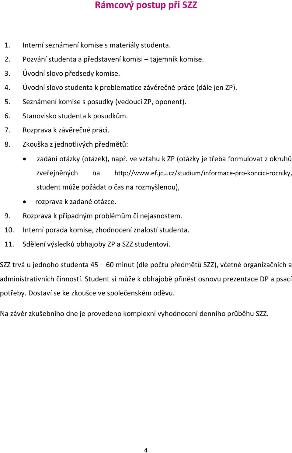 Zkouška z jednotlivých předmětů: zadání otázky (otázek), např. ve vztahu k ZP (otázky je třeba formulovat z okruhů zveřejněných na http://www.ef.jcu.