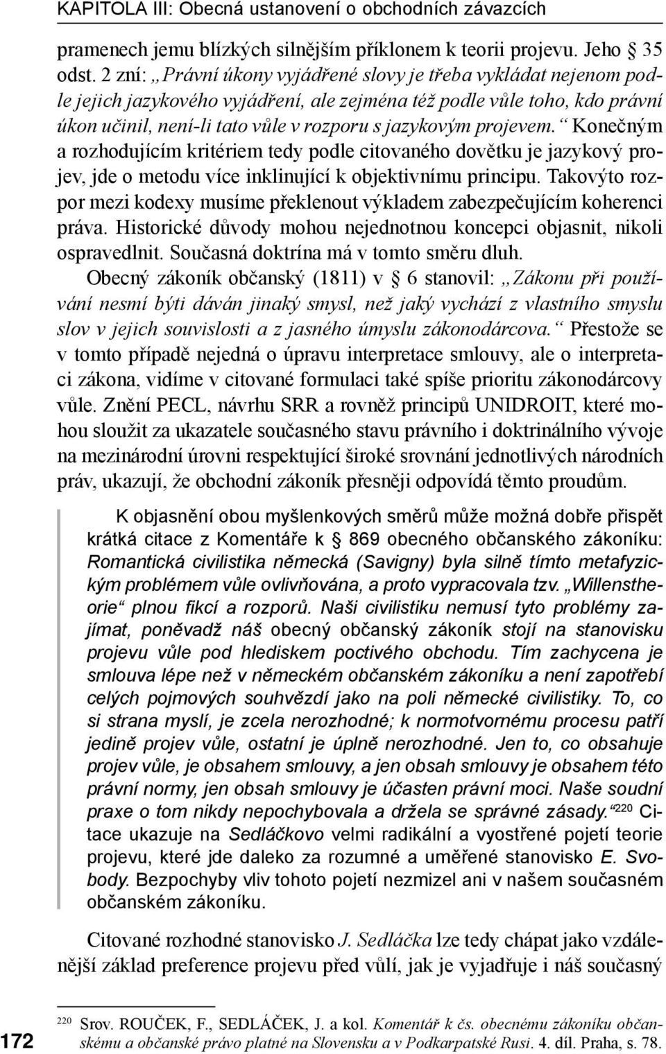 projevem. Konečným a rozhodujícím kritériem tedy podle citovaného dovětku je jazykový projev, jde o metodu více inklinující k objektivnímu principu.