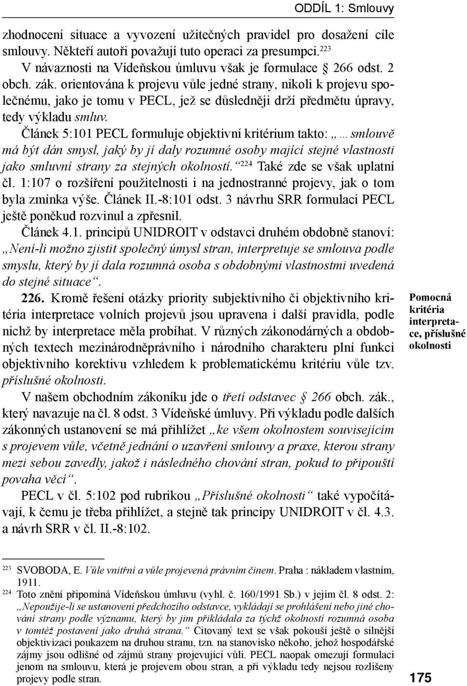 orientována k projevu vůle jedné strany, nikoli k projevu společnému, jako je tomu v PECL, jež se důsledněji drží předmětu úpravy, tedy výkladu smluv.