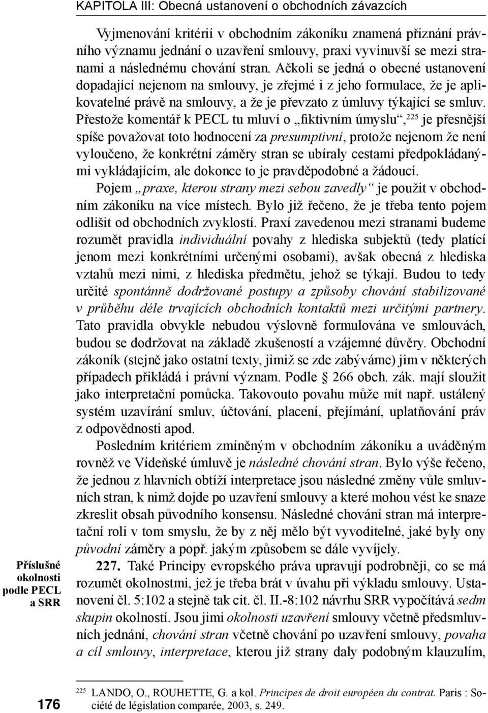 Ačkoli se jedná o obecné ustanovení dopadající nejenom na smlouvy, je zřejmé i z jeho formulace, že je aplikovatelné právě na smlouvy, a že je převzato z úmluvy týkající se smluv.